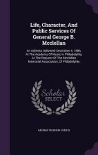 Life, Character, and Public Services of General George B. McClellan