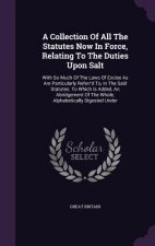 Collection of All the Statutes Now in Force, Relating to the Duties Upon Salt