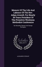 Memoir of the Life and Labours of the REV. Adam Averell, for Nearly 30 Years President of the Primitive Wesleyan Methodist Conference