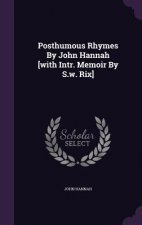 Posthumous Rhymes by John Hannah [With Intr. Memoir by S.W. Rix]
