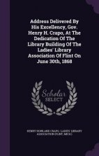 Address Delivered by His Excellency, Gov. Henry H. Crapo, at the Dedication of the Library Building of the Ladies' Library Association of Flint on Jun