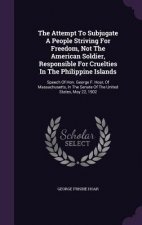 Attempt to Subjugate a People Striving for Freedom, Not the American Soldier, Responsible for Cruelties in the Philippine Islands