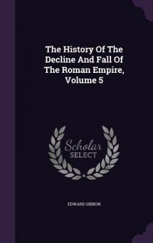 History of the Decline and Fall of the Roman Empire, Volume 5