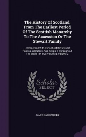 History of Scotland, from the Earliest Period of the Scottish Monarchy to the Accession or the Stewart Family