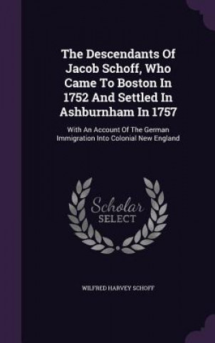 Descendants of Jacob Schoff, Who Came to Boston in 1752 and Settled in Ashburnham in 1757