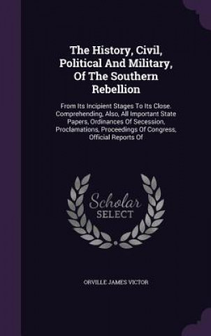 History, Civil, Political and Military, of the Southern Rebellion