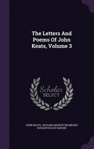 Letters and Poems of John Keats, Volume 3