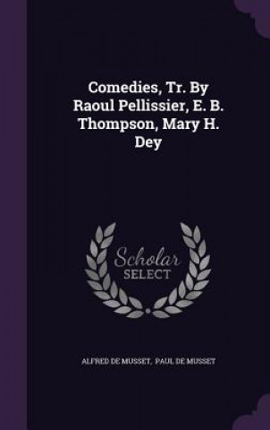 Comedies, Tr. by Raoul Pellissier, E. B. Thompson, Mary H. Dey