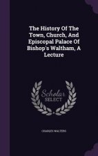 History of the Town, Church, and Episcopal Palace of Bishop's Waltham, a Lecture