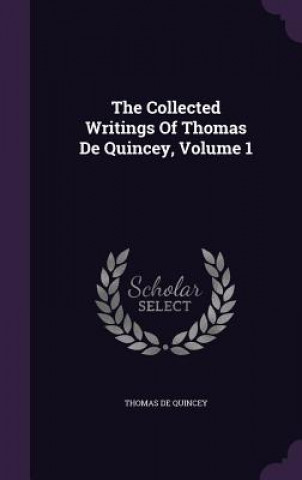 Collected Writings of Thomas de Quincey, Volume 1