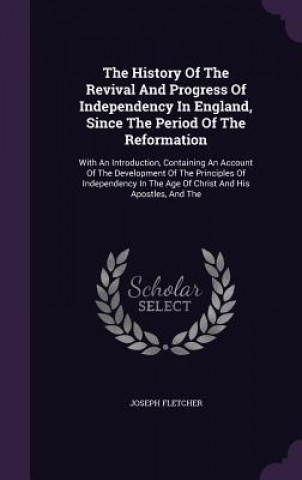 History of the Revival and Progress of Independency in England, Since the Period of the Reformation