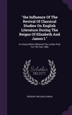 Influence of the Revival of Classical Studies on English Literature During the Reigns of Elizabeth and James I.