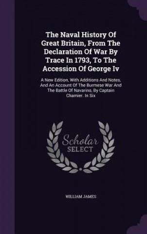 Naval History of Great Britain, from the Declaration of War by Trace in 1793, to the Accession of George IV