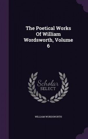 Poetical Works of William Wordsworth, Volume 6