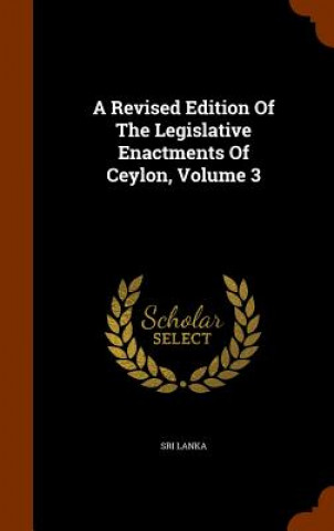 Revised Edition of the Legislative Enactments of Ceylon, Volume 3