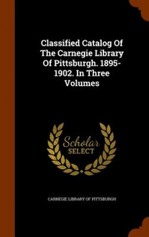 Classified Catalog of the Carnegie Library of Pittsburgh. 1895-1902. in Three Volumes