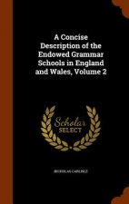 Concise Description of the Endowed Grammar Schools in England and Wales, Volume 2
