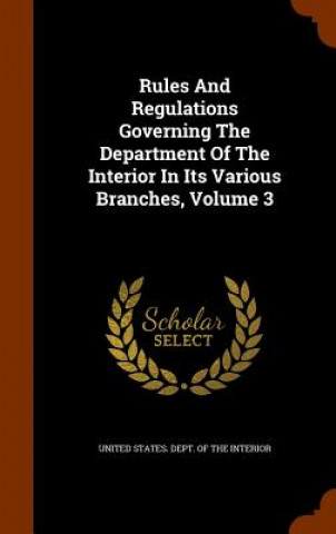 Rules and Regulations Governing the Department of the Interior in Its Various Branches, Volume 3