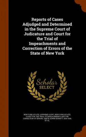 Reports of Cases Adjudged and Determined in the Supreme Court of Judicature and Court for the Trial of Impeachments and Correction of Errors of the St