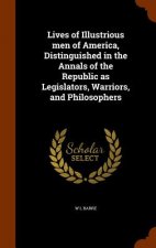 Lives of Illustrious Men of America, Distinguished in the Annals of the Republic as Legislators, Warriors, and Philosophers