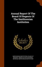 Annual Report of the Board of Regents of the Smithsonian Institution