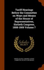 Tariff Hearings Before the Committee on Ways and Means of the House of Representatives, Sixtieth Congress, 1908-1909 Volume 7