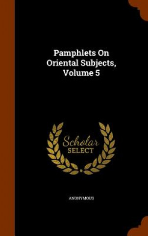 Pamphlets on Oriental Subjects, Volume 5