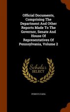 Official Documents, Comprising the Department and Other Reports Made to the Governor, Senate and House of Representatives of Pennsylvania, Volume 2