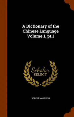 Dictionary of the Chinese Language Volume 1, PT.1