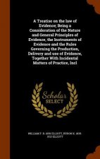 Treatise on the Law of Evidence; Being a Consideration of the Nature and General Principles of Evidence, the Instruments of Evidence and the Rules Gov