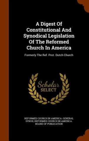 Digest of Constitutional and Synodical Legislation of the Reformed Church in America