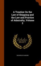 Treatise on the Law of Shipping and the Law and Practice of Admiralty, Volume 2