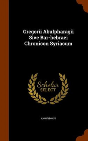 Gregorii Abulpharagii Sive Bar-Hebraei Chronicon Syriacum