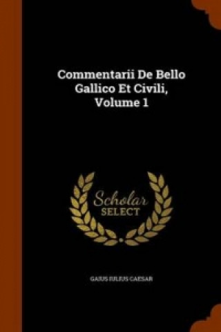 Commentarii de Bello Gallico Et Civili, Volume 1