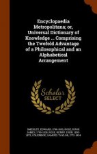 Encyclopaedia Metropolitana; Or, Universal Dictionary of Knowledge ... Comprising the Twofold Advantage of a Philosophical and an Alphabetical Arrange