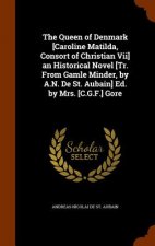 Queen of Denmark [Caroline Matilda, Consort of Christian VII] an Historical Novel [Tr. from Gamle Minder, by A.N. de St. Aubain] Ed. by Mrs. [C.G.F.]