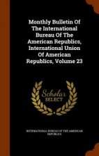 Monthly Bulletin of the International Bureau of the American Republics, International Union of American Republics, Volume 23