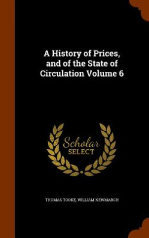 History of Prices, and of the State of Circulation Volume 6