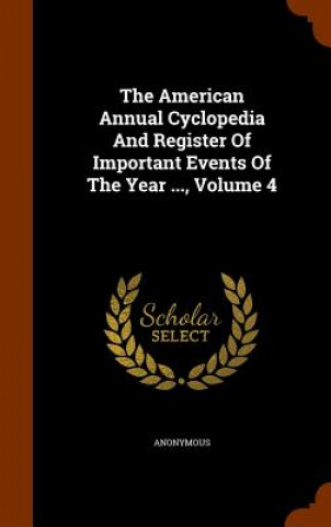 American Annual Cyclopedia and Register of Important Events of the Year ..., Volume 4