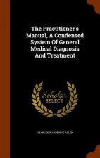 Practitioner's Manual, a Condensed System of General Medical Diagnosis and Treatment