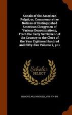 Annals of the American Pulpit; Or, Commemorative Notices of Distinguished American Clergymen of Various Denominations, from the Early Settlement of th