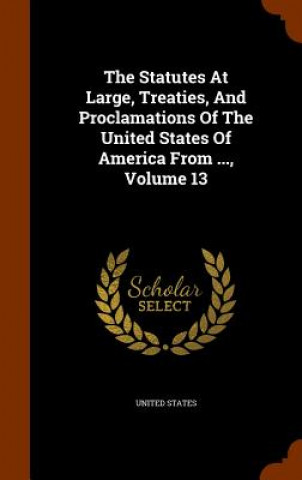 Statutes at Large, Treaties, and Proclamations of the United States of America from ..., Volume 13