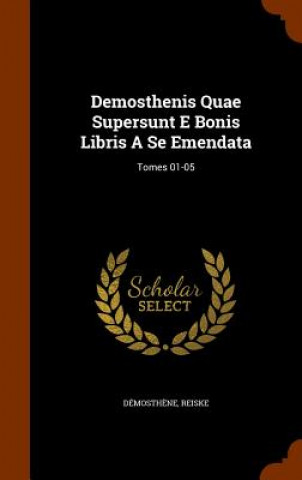 Demosthenis Quae Supersunt E Bonis Libris a Se Emendata