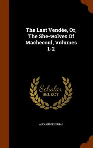 Last Vendee, Or, the She-Wolves of Machecoul, Volumes 1-2