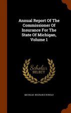 Annual Report of the Commissioner of Insurance for the State of Michigan, Volume 1