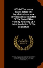 Official Testimony Taken Before the Legislative Insurance Investigating Committee of the State of New York by Authority of a Joint Resolution of the L