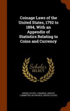 Coinage Laws of the United States, 1792 to 1894, with an Appendix of Statistics Relating to Coins and Currency