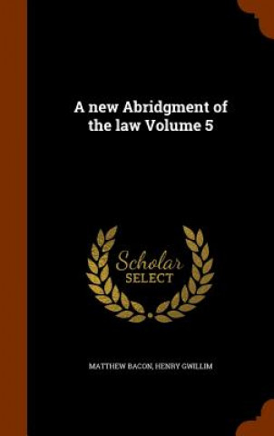 New Abridgment of the Law Volume 5