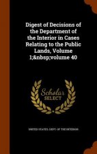 Digest of Decisions of the Department of the Interior in Cases Relating to the Public Lands, Volume 1; Volume 40