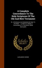 Complete Concordance to the Holy Scriptures of the Old and New Testament